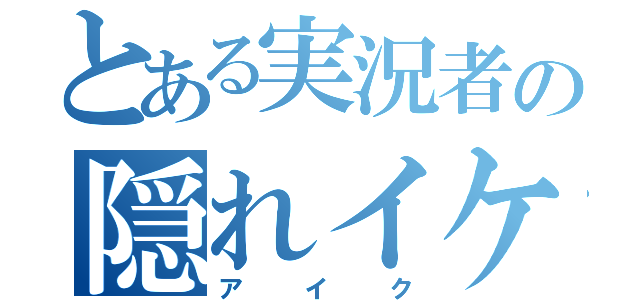 とある実況者の隠れイケ（アイク）