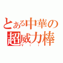 とある中華の超威力棒（Ｖｉｉ）