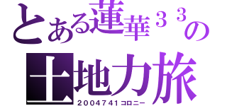 とある蓮華３３０の土地力旅（２００４７４１コロニー）