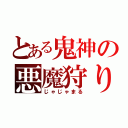 とある鬼神の悪魔狩り（じゃじゃまる）