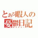 とある暇人の憂鬱日記（ダイアリー）