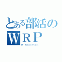 とある部活のＷＲＰ（Ｗｅｌ Ｒｏｂｏｅｓ Ｐｒａｎｅｔ ）