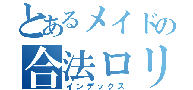 とあるメイドの合法ロリ（インデックス）