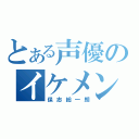 とある声優のイケメン（保志総一朗）