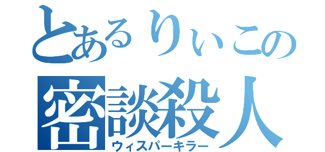 とあるりぃこの密談殺人（ウィスパーキラー）