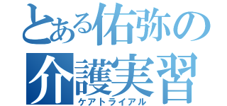 とある佑弥の介護実習（ケアトライアル）