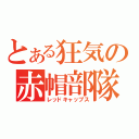 とある狂気の赤帽部隊（レッドキャップス）