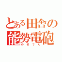 とある田舎の能勢電砲（のせでん）