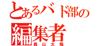 とあるバド部の編集者（森山太陽）