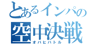 とあるインパの空中決戦（オバヒバトル）