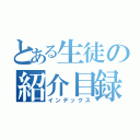 とある生徒の紹介目録（インデックス）