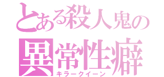 とある殺人鬼の異常性癖（キラークイーン）