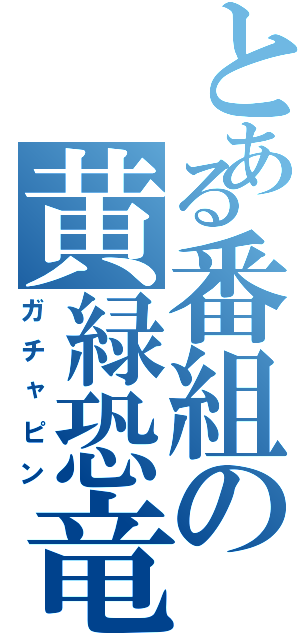 とある番組の黄緑恐竜（ガチャピン）