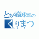 とある蹴球部のくりまつ君（しょうや）