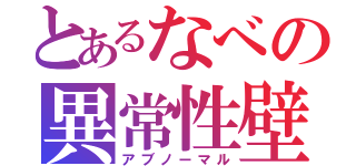 とあるなべの異常性壁（アブノーマル）