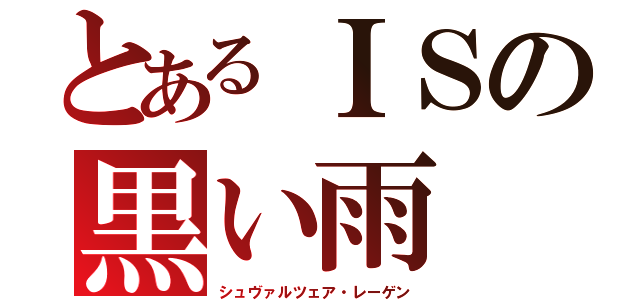 とあるＩＳの黒い雨（シュヴァルツェア・レーゲン）