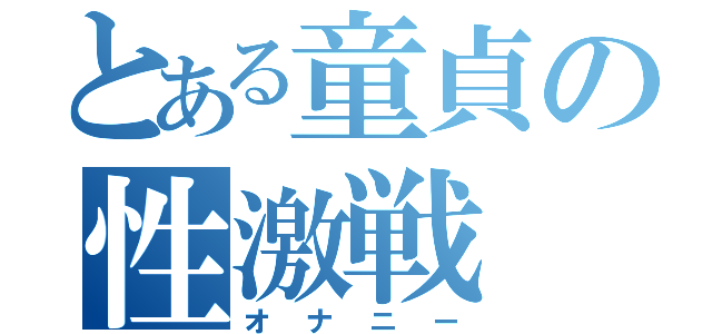 とある童貞の性激戦（オナニー）