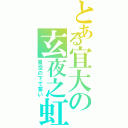 とある宜大の玄夜之虹（星空の下で誓い）