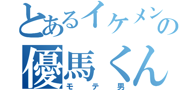 とあるイケメンの優馬くん（モテ男）