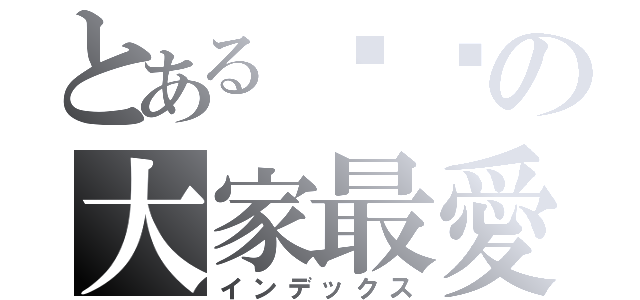 とある丫丫の大家最愛（インデックス）