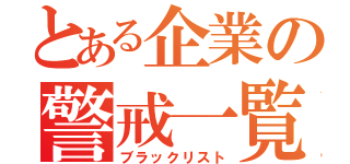 とある企業の警戒一覧（ブラックリスト）