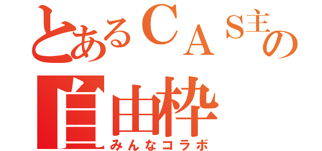 とあるＣＡＳ主の自由枠（みんなコラボ）