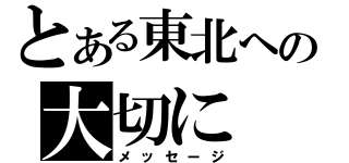 とある東北への大切に（メッセージ）