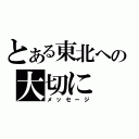 とある東北への大切に（メッセージ）