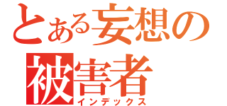 とある妄想の被害者（インデックス）