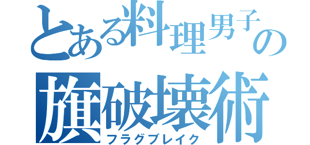 とある料理男子の旗破壊術（フラグブレイク）