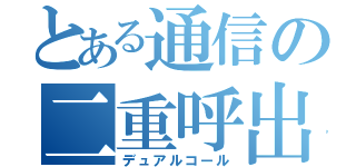 とある通信の二重呼出（デュアルコール）