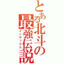 とある北斗の最強伝説（インデックス）