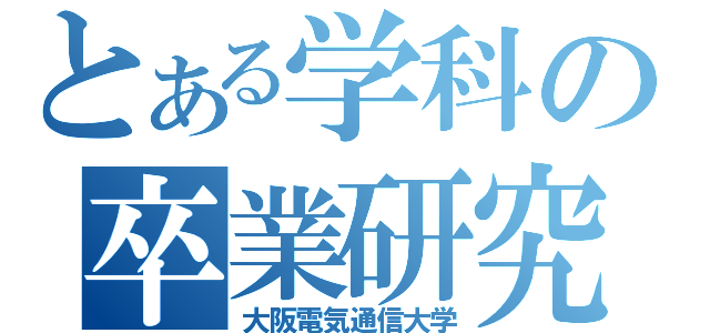 とある学科の卒業研究（大阪電気通信大学）