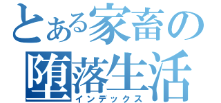 とある家畜の堕落生活（インデックス）