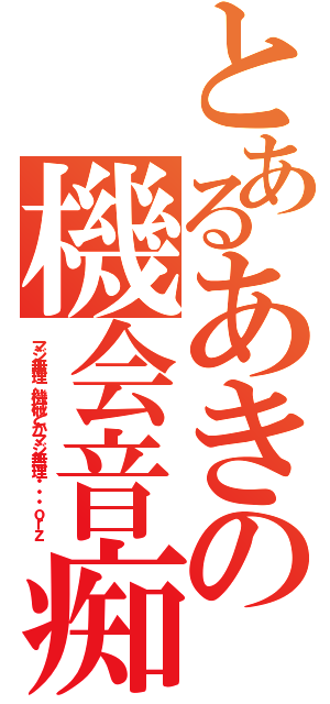 とあるあきの機会音痴（マジ無理、機械とかマジ無理・・・ｏｒｚ）