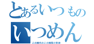 とあるいつものいつめん部（この時代のこの瞬間の奇跡）