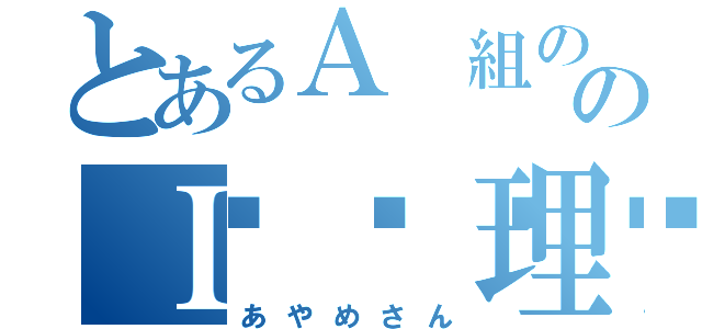 とあるＡ 組ののＩ 💏理央の（あやめさん）