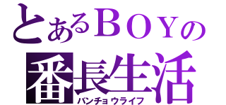 とあるＢＯＹの番長生活（バンチョウライフ）