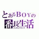 とあるＢＯＹの番長生活（バンチョウライフ）