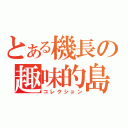 とある機長の趣味的島（コレクション）