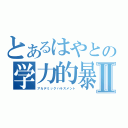 とあるはやとの学力的暴力Ⅱ（アカデミックハラスメント）