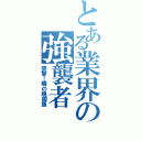 とある業界の強襲者（突撃！隣の晩御飯）