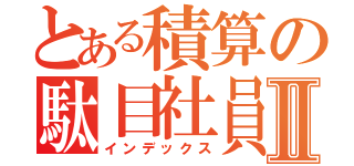 とある積算の駄目社員Ⅱ（インデックス）