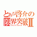 とある啓介の限界突破Ⅱ（リミットブレイク）