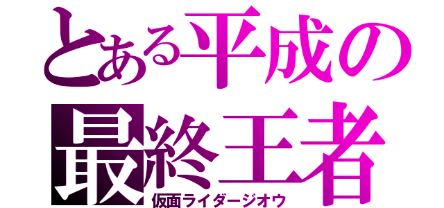 とある平成の最終王者（仮面ライダージオウ）