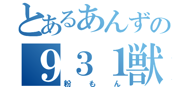 とあるあんずの９３１獣（粉もん）