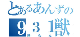 とあるあんずの９３１獣（粉もん）