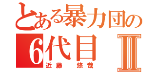 とある暴力団の６代目Ⅱ（近藤　悠哉）