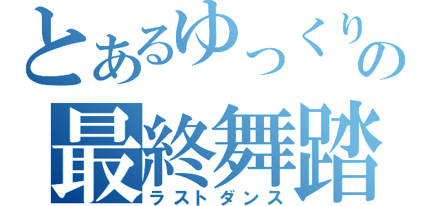 とあるゆっくりの最終舞踏（ラストダンス）