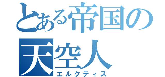 とある帝国の天空人（エルクティス）